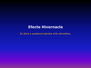 Efecte Hivernacle
Es dóna a qualsevol planeta amb atmosfera.
 