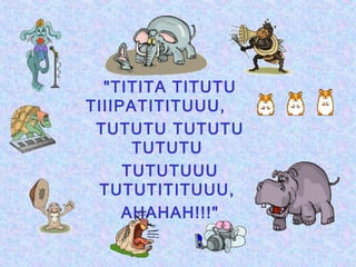 "TITITA TITUTU
TIIIPATITITUUU,   
TUTUTU TUTUTU
TUTUTU
TUTUTUUU
TUTUTITITUUU,
AHAHAH!!!"
 