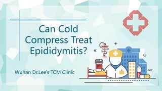 Can Cold
Compress Treat
Epididymitis?
Wuhan Dr.Lee's TCM Clinic
 