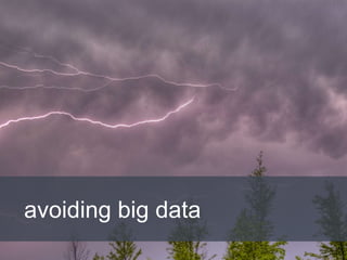 avoiding big data
 