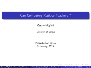 Can Computers Replace Teachers ?
Cesare Miglioli
University of Geneva
IIS Netherhall House
5 January, 2019
Cesare Miglioli...