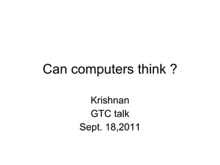 Can computers think ? Krishnan GTC talk Sept. 18,2011 