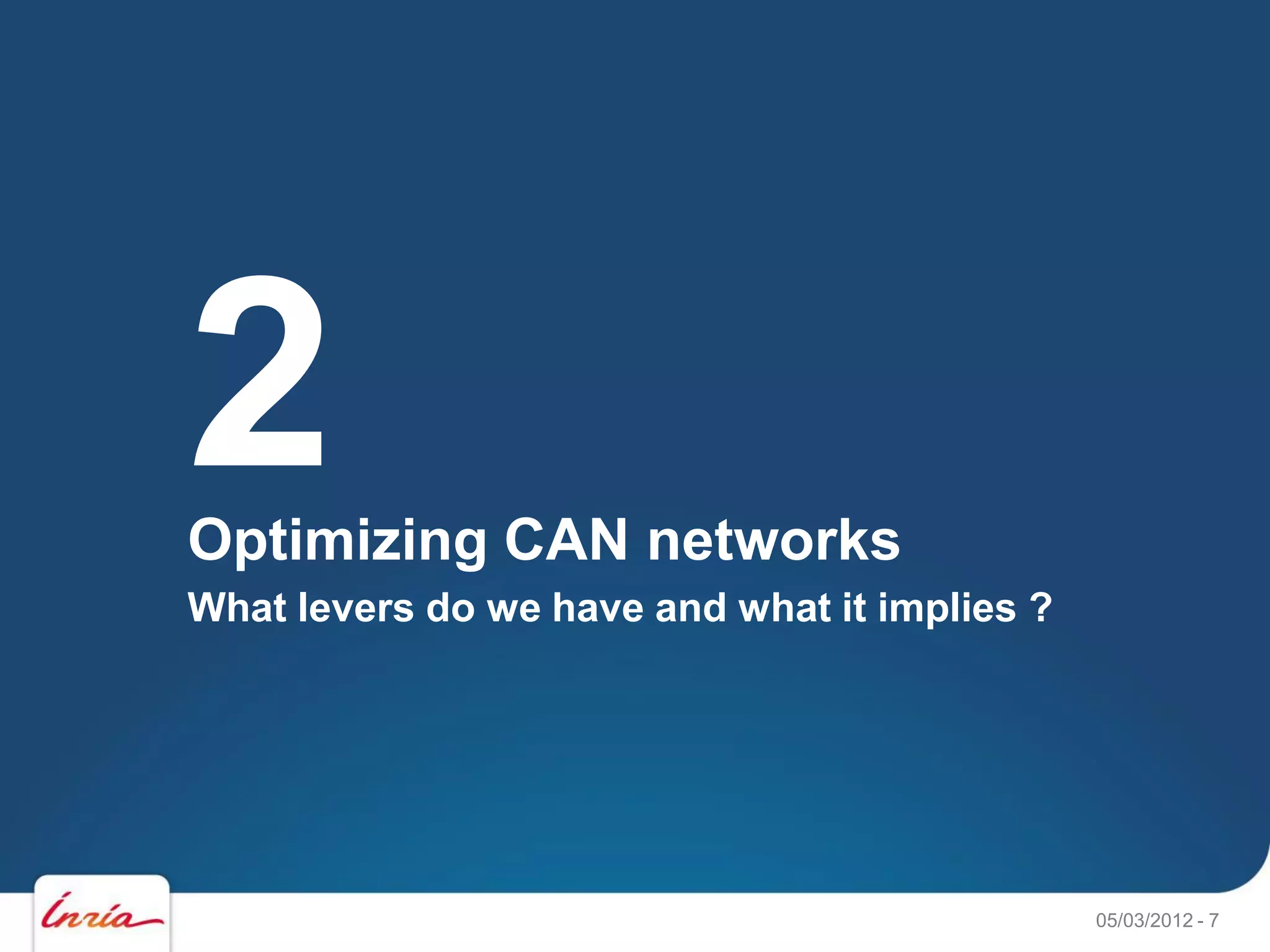 2
Optimizing CAN networks
What levers do we have and what it implies ?




                                               05/03/2012 - 7
 