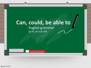 Can, could, be able to
English grammar
by M. van Eijk MA
 