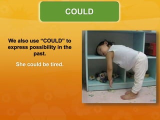 We also use “COULD” to
express possibility in the
past.
She could be tired.
COULD
 