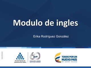 Modulo de ingles
Erika Rodríguez González
 