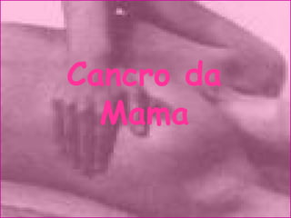 Cancro da
Mama
 
