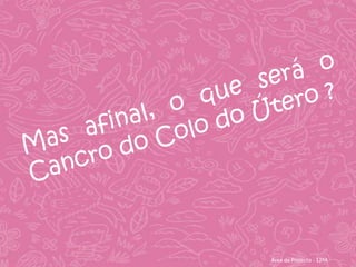 Mas afinal, o que será o Cancro do Colo do Útero ?Área de Projecto - 12ºA