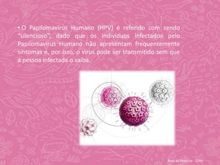  É transmitido através de contacto sexual e pode afectar indivíduos de todas as idades, etnias e sexos.