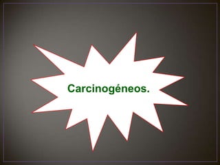 Carcinogéneos.