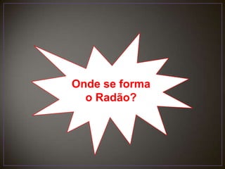 Onde se forma o Radão?
