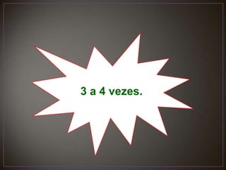3 a 4 vezes.