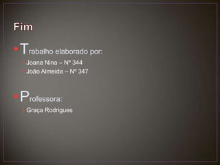 FimTrabalho elaborado por:Joana Nina – Nº 344João Almeida – Nº 347Professora:Graça Rodrigues