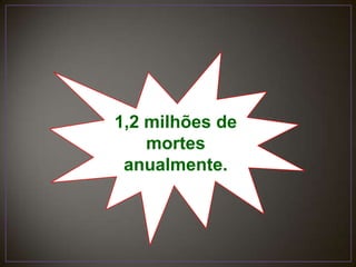 1,2 milhões de mortes anualmente.
