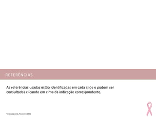 REFERÊNCIAS

As referências usadas estão identificadas em cada slide e podem ser
consultadas clicando em cima da indicação correspondente.




Teresa Lacerda, Fevereiro 2012
 