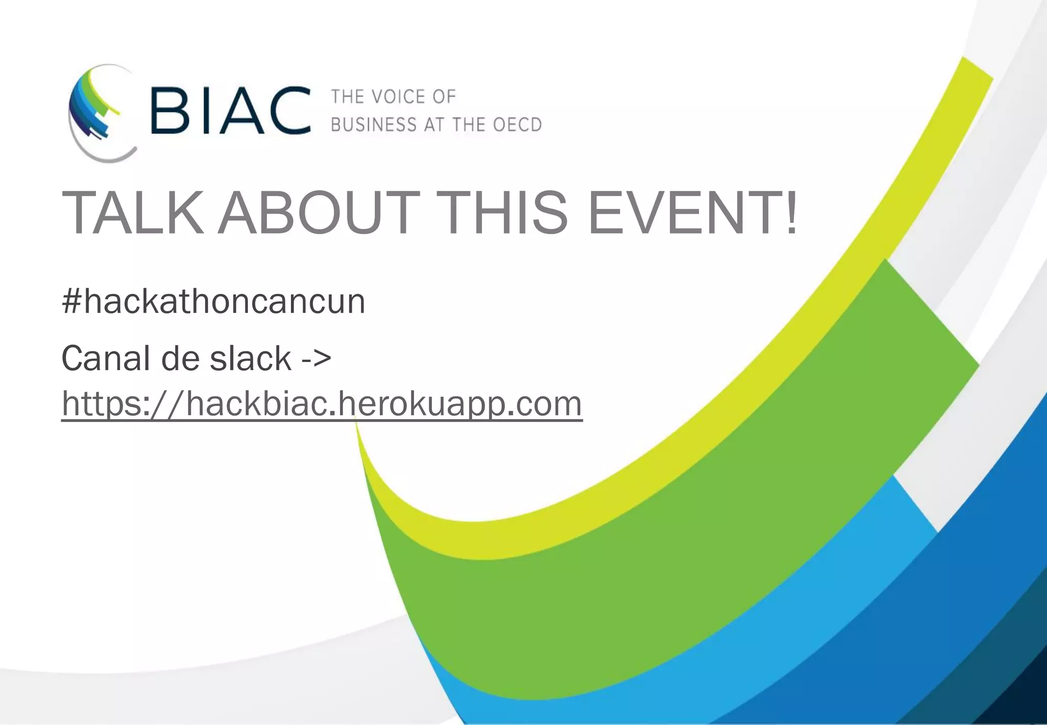 TALK ABOUT THIS EVENT!
#hackathoncancun
Canal de slack ->
https://hackbiac.herokuapp.com
 