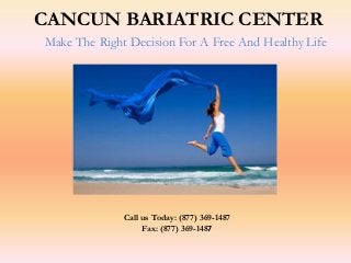 CANCUN BARIATRIC CENTER
Make The Right Decision For A Free And Healthy Life

Call us Today: (877) 369-1487
Fax: (877) 369-1487

 