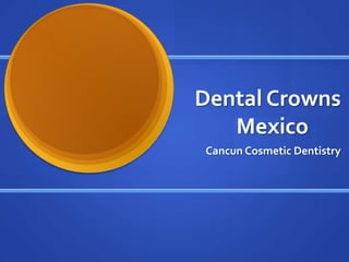 Dental Crowns
Mexico
Cancun Cosmetic Dentistry

 