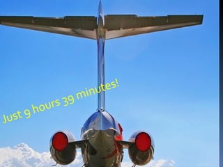 Just 9 hours 39 minutes!
