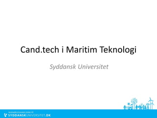 Cand.tech i Maritim Teknologi
Syddansk Universitet
 