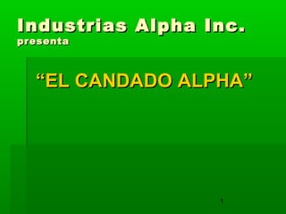 1
Industrias Alpha Inc.Industrias Alpha Inc.
presentapresenta
““EL CANDADO ALPHA”EL CANDADO ALPHA”
Para Seguridad Y Fuerza de la Ley
 