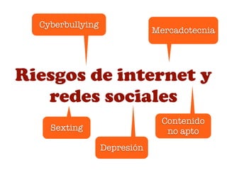 Cyberbullying Mercadotecnia 
Riesgos de internet y 
redes sociales 
Sexting 
Contenido 
no apto 
Depresión 
 