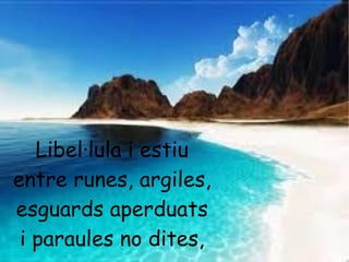 Libel·lula i estiu
entre runes, argiles,
esguards aperduats
 i paraules no dites,
 