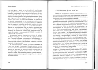 Memória e identidade

se ele pode ignorar a cifra de um ou dois milhões de neurônios que
perde quotidianamente a partir dos 30 anos, é porque a transmissão
contínua de conhecimentos entre gerações, sexo, grupos etc. lhe permite aprender tudo ao longo de sua vida e, ao mesmo tempo, vem
satisfazer seu instinto epistêmico. A partir dessa aprendizagem - adaptação do presente ao futuro organizada a partir de uma reiteração do
passado -, esse homem vai construir sua identidade, em particular em
sua dimensão protomemorial. Em um mesmo grupo, essa transmissão
repetida várias vezes em direção a um grande número de indivíduos
estará no princípio da reprodução de uma dada sociedade. No entanto, essa transmissão jamais será pura ou uma "autêntica" transfusão
memorial, ela "não é assimilada como um legado de significados nem
como a conservação de uma herança", 8 pois, para ser útil às estratégias
identitárias, ela deve atuar no complexo jogo da reprodução e da invenção, da restituição e da reconstrução, da fidelidade e da traição, da
lembrança e do esquecimento.
A transmissão está, por consequência, no centro de qualquer
abordagem antropológica da memória. Sem ela, a que poderia então
servir a memória? Louis-Jean Calvet resume os questionamentos sobre a transmissão social em quatro perguntas: o que conservar? Como
conservar? Quem conservar? Como transmitir?' Poderíamos acrescentar
uma quinta: por que transmitir?
Se memorizar serve para transmitir, é o conteúdo transmitido ou
o laço social que gera a transmissão? Educação, museus, arte, não
são formas operacionais de transmissão visando menos transmitir uma
memória que fazer entrar nas memórias a crença do corpo social em
sua própria perpetuação, 10 a fé em raízes comuns e um destino compartilhado, ou seja, uma consciência identitária? Qualquer que seja a
resposta a essa questão é certo que nada seria possível sem a expansão
da memória humana.

106

O jogo social da memória e da identidade (1)

A EXTERIORIZAÇÃO DA MEMÓRIA
Mesmo que as capacidades memoriais estritamente humanas sejam consideráveis, o homem quase nunca está satisfeito com seu cérebro como unidade única de estocagem de informações memorizadas e,
desde muito cedo, recorre a extensões da memória.
Progressivamente, essa exteriorização da memória vai permitir a
transmissão memorial. Desde as origens, ela traduz a vontade de "produzir traços" com o objetivo de compartilhar sinais transmitidos. De
fato, as gravuras pré-históricas (Lascaux, grutas de Cosquer, Chauvet)
ou prato-históricas (Vallée des Merveilles) são provavelmente a primeira expressão de uma preocupação propriamente humana: inscrever, deixar traços, assinar, deixar suas iniciais, "fazer memória",
quer se trate de uma memória explícita (objetos, animais) ou de uma
memória mais complexa e de mais intensa concentração semântica,
aquela das formas, das abstrações, dos simbolos, tão bem descrita por
Leroi-Gourhan 11 Essa preocupação é evidente em muitas inscrições
gravadas (pedras, paredes, madeiras) e em múltiplas práticas, como a
que consiste em lançar moedas em uma fonte. 12 Ela se tornará explícita
com a aparição da escrita, em tomo de seis mil anos atrás. Heródoto
escrevia "para impedir que não desapareça o que fazem os homens",
nem para que se torne anônimo, sem identidade, com o projeto de
fazer entrar nas memórias não apenas o tempo longínquo das origens,
mas aquele dos acontecimentos mais próximos.
Em hebreu, o verbo zekher significa ao mesmo tempo "gravar" e
"recordar-se" 13 A tradição escrita vai facilitar o trabalho dos portadores,
guardiões e difusores da memória. Os primeiros memoriais consagrados ao Holocausto não foram monumentos, mas narrativas, os Yizkor
Bucher, ou livros da lembrança, que contam a vida e a destruição dàs
comunidades judaicas. O objetivo era o de transformar o lugar de
leitura em espaço comemorativo, resposta à "síndrome da tumba ausente" / 4 que exercerá um papel importante como recurso identitário.

107

 