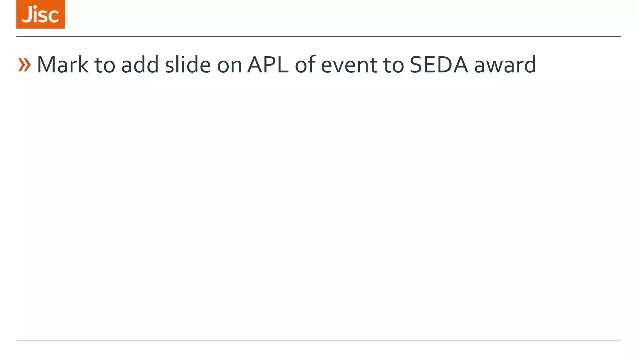 »Mark to add slide on APL of event to SEDA award
 