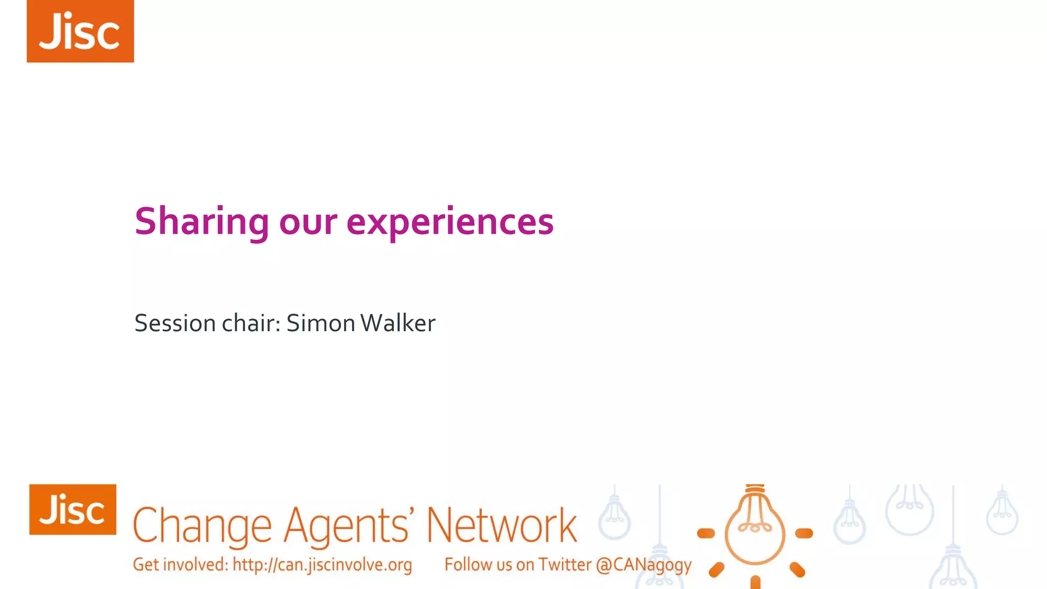 Sharing our experiences
Session chair: SimonWalker
 