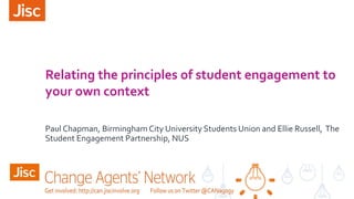 Relating the principles of student engagement to
your own context
Paul Chapman, Birmingham City University Students Union and Ellie Russell, The
Student Engagement Partnership, NUS
 