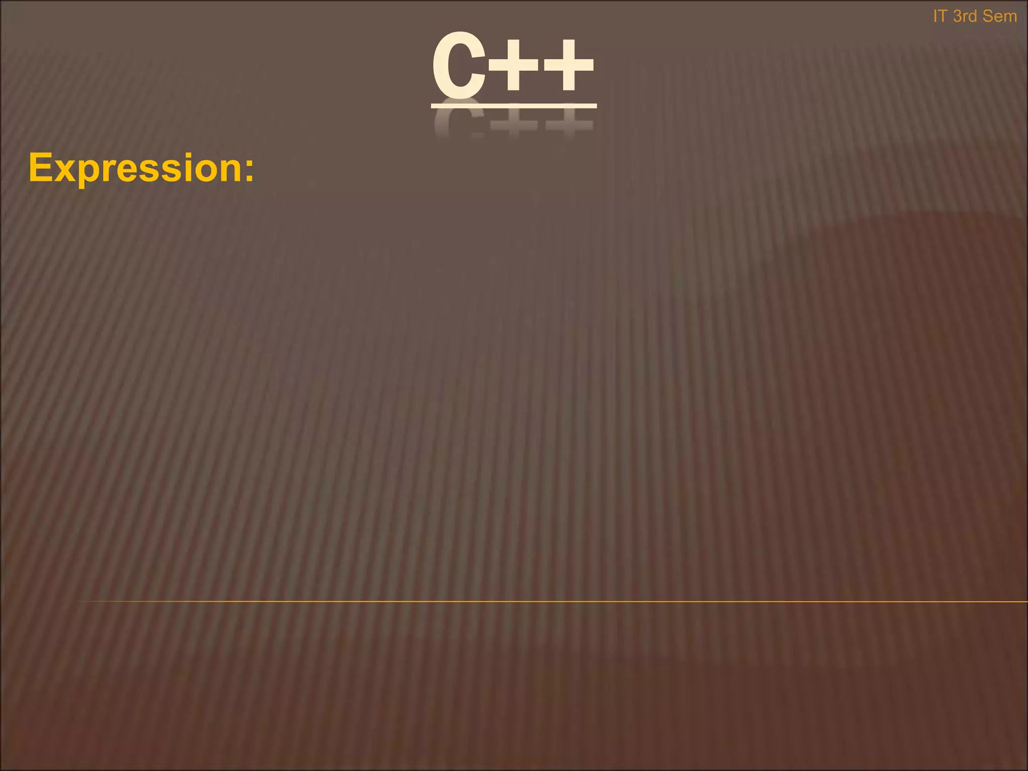 C++
Expression:
IT 3rd Sem
 