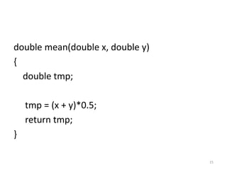 double mean(double x, double y)
{
double tmp;
tmp = (x + y)*0.5;
return tmp;
}
15
 