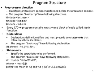 Program Structure
• Preprocessor directive
– It performs instructions compiler performed before the program is compile.
– ...