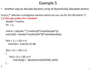 Example 5
• Another way to allocate dynamic array of dynamically allocated vectors
Func() /* allocate a contiguous memory ...