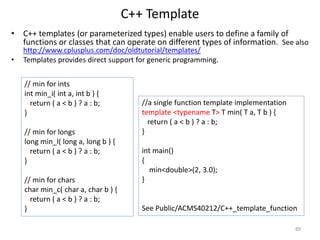 C++ Template
• C++ templates (or parameterized types) enable users to define a family of
functions or classes that can ope...