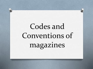 Codes and
Conventions of
magazines
 