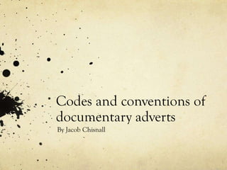 Codes and conventions of
documentary adverts
By Jacob Chisnall
 