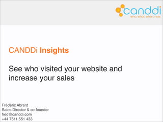 CANDDi Insights

   See who visited your website and
   increase your sales


www.canddi.com
sales@canddi.com
+44 161 242 7234
@canddi
 