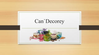 Can`Decorey
 
