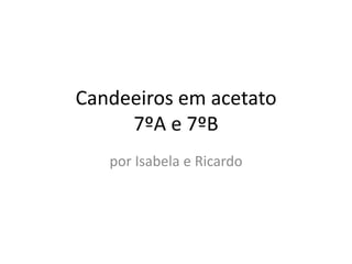Candeeiros em acetato
7ºA e 7ºB
por Isabela e Ricardo
 