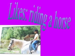 Likes: riding a horse 