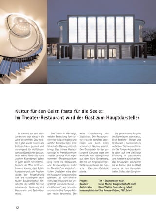 Kultur für den Geist, Pasta für die Seele:
Im Theater-Restaurant wird der Gast zum Hauptdarsteller

   Es stammt aus den 50er-            Das Theater in Marl zeigt,   weise Entscheidung der             Die gemeinsame Aufgabe
Jahren und war etwas in die       welche Bedeutung funktio-        Stadtväter: Der Restaurant-     des Planerteams war es jetzt,
Jahre gekommen. Das Thea-         nierende Abläufe haben und       trakt wurde komplett abge-      beide Bereiche – Theater und
ter in Marl wurde einstens als    welche Konsequenzen eine         rissen und durch einen          Restaurant – harmonisch zu
Lichtspielhaus geplant und        fehlerhafte Planung mit sich     schmucken Neubau ersetzt.       verbinden. Die Innenarchitek-
vorwiegend für Aufführun-         bringt. Das frühere Restau-      Den Grundstein für das ge-      tin Elke Pumpe-Krüger konn-
gen von Gastbühnen genutzt.       rant war ein Fremdkörper am      lungene Konzept legte der       te dabei auf ihre vielfältige
Auch Walter Giller und Hans       Theater. Es wurde nicht ange-    Architekt Ralf Baumgärtner      Erfahrung in Gastronomie
Joachim Kulenkampff gaben         nommen – Theaterpublikum         aus dem Büro Gantenberg,        und Hotellerie zurückgreifen.
in guten Zeiten hier ihre Visi-   ging nicht ins Restaurant,       der mit viel Fingerspitzenge-   Das Restaurant konzipierte
tenkarte ab. Was nicht ver-       und Restaurantgäste nicht        fühl einen Anbau an das typi-   sie als Bühne. Und den Gast
hindern konnte, dass Publi-       ins Theater. Zum wirtschaft-     sche 50er-Jahre-Gebäude         machte sie zum Hauptdar-
kumsschwund zum Problem           lichen Überleben wäre aber       plante.                         steller. Selbst der Gang hin-
wurde. Die Privatisierung         ein Austausch Voraussetzung
über die stadteigene Neue         gewesen. „Es funktionierte
Marler Baugesellschaft be-        nicht, das Restaurant war un-    Projekt            TM - Stadttheater Marl
schaffte die Mittel für eine      gepflegt und dunkelbraun –       Bauherr            Neue Marler Baugesellschaft mbH
umfassende Sanierung des          ein Albtraum“, wie es Innen-     Architektur        Büro Walter Gantenberg, Marl
Restaurant- und Technikbe-        architektin Elke Pumpe-Krü-      Innenarchitektur   Elke Pumpe-Krüger, PPK, Marl
reichs.                           ger heute beschreibt. Die




12
 