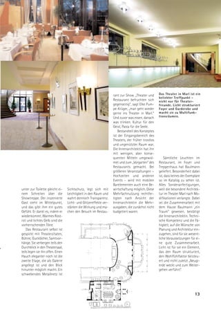 rant zur Show. „Theater und     Das Theater in Marl ist ein
                                                                                                    beliebter Treffpunkt -
                                                                    Restaurant befruchten sich      nicht nur für Theater-
                                                                    gegenseitig“, sagt Elke Pum-    freunde. Licht strukturiert
                                                                    pe-Krüger, „man geht wieder     Foyer und Garderobe und
                                                                    gerne ins Theater in Marl.“     macht sie zu Multifunk-
                                                                    Und zuvor was essen, danach     tionsräumen.
                                                                    was trinken. Kultur für den
                                                                    Geist, Pasta für die Seele.
                                                                        Bestandteil des Konzeptes
                                                                    ist der Eingangsbereich des
                                                                    Theaters, der früher trostlos
                                                                    und ungenützter Raum war.
                                                                    Die Innenarchitektin hat ihn
                                                                    mit wenigen, aber konse-
                                                                    quenten Mitteln umgewid-            Sämtliche Leuchten im
                                                                    met und zum „Vorgarten“ des     Restaurant, im Foyer und
                                                                    Restaurants gemacht. Bei        Treppenhaus hat Baulmann
                                                                    größeren Veranstaltungen –      geliefert. Besonderheit dabei
                                                                    Hochzeiten und anderen          ist, dass keines der Exemplare
                                                                    Events – wird mit mobilen       so im Katalog zu sehen ist.
                                                                    Barelementen auch eine Be-      Alles Sonderanfertigungen,
unter zur Toilette gleicht ei-     Sichtschutz, legt sich mit       wirtschaftung möglich. Diese    weil die besondere Architek-
nem Schreiten über die             Leichtigkeit in den Raum und     Mehrfachnutzung rechtfer-       tur im Theater Marl nach Mo-
Showtreppe. Der inszenierte        wahrt dennoch Transparenz.       tigten nach Ansicht der         difikationen verlangte. Dabei
Gast steht im Mittelpunkt,         Licht- und Glitzereffekte ver-   Innenarchitektin die Mehr-      sei die Zusammenarbeit mit
und das gibt ihm ein gutes         stärken die Wirkung und ma-      ausgaben, die zunächst nicht    dem Hause Baulmann „ein
Gefühl. Er dankt es, indem er      chen den Besuch im Restau-       budgetiert waren.               Traum“ gewesen, bestätigt
wiederkommt. Warmes Rost-                                                                           die Innenarchitektin. Techni-
rot und lichtes Gelb sind die                                                                       sche Kompetenz und die Fä-
vorherrschenden Töne.                                                                               higkeit, auf die Wünsche von
    Das Restaurant selbst ist                                                                       Planung und Architektur ein-
gespickt mit Theaterzitaten,                                                                        zugehen, sind für sie wesent-
Bühne, Gucklöcher, Samtvor-                                                                         liche Voraussetzungen für ei-
hänge. Sie verbergen teils den                                                                      ne gute Zusammenarbeit.
Durchblick in den Theatersaal,                                                                      Licht ist für sie ein Element,
teils legen sie ihn offen. Einen                                                                    das den Raum strukturiert,
Hauch eleganter noch ist die                                                                        den Wohlfühlfaktor beisteu-
zweite Etage, die als Galerie                                                                       ert und nicht zuletzt „Neugi-
angelegt ist und den Blick                                                                          erde weckt und zum Weiter-
hinunter möglich macht. Ein                                                                         gehen verführt“.
schwebendes Metallnetz ist




                                                                                                                              13
 