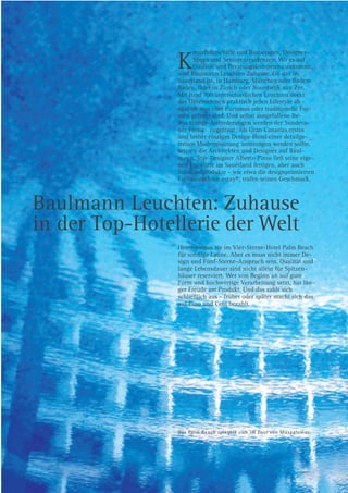 reuzfahrtschiffe und Büroetagen, Designer-

                K     Shops und Seniorenresidenzen: Wo es auf
                      Qualität und Beratungskompetenz ankommt,
                sind Baulmann Leuchten Zuhause. Ob das im
                Sauerland ist, in Hamburg, München oder Baden-
                Baden. Oder in Zürich oder Noordwijk aan Zee.
                Mit rund 700 unterschiedlichen Leuchten deckt
                das Unternehmen praktisch jeden Lifestyle ab -
                egal ob nun eher Purismus oder traditionelle For-
                men gefragt sind. Und selbst ausgefallene Be-
                leuchtungs-Anforderungen werden der Sundera-
                ner Firma zugetraut: Als Gran Canarias erstes
                und bisher einziges Design-Hotel einer detailge-
                treuen Modernisierung unterzogen werden sollte,
                setzten die Architekten und Designer auf Baul-
                mann. Star-Designer Alberto Pinto ließ seine eige-
                nen Entwürfe im Sauerland fertigen, aber auch
                Standardprodukte - wie etwa die designprämierten
                Einbauleuchten e-ray®, trafen seinen Geschmack.



Baulmann Leuchten: Zuhause
in der Top-Hotellerie der Welt
                Heute sorgen sie im Vier-Sterne-Hotel Palm Beach
                für sonnige Laune. Aber es muss nicht immer De-
                sign und Fünf-Sterne-Anspruch sein. Qualität und
                lange Lebensdauer sind nicht allein für Spitzen-
                häuser reserviert. Wer von Beginn an auf gute
                Form und hochwertige Verarbeitung setzt, hat län-
                ger Freude am Produkt. Und das zahlt sich
                schließlich aus - früher oder später macht sich das
                auf Euro und Cent bezahlt.




                Das Palm Beach spiegelt sich im Pool von Maspalomas.
 