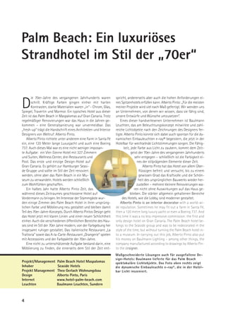 Palm Beach: Ein luxuriöses
Strandhotel im Stil der „70er“

       ie 70er-Jahre des vergangenen Jahrhunderts waren           spricht, andererseits aber auch die hohen Anforderungen ei-

D      schrill. Kräftige Farben gingen einher mit harten
       Kontrasten, starke Materialien waren „in“ - Chrom, Glas,
Spiegel, Travertin und Marmor. Ein typisches Hotel aus dieser
                                                                  nes Spitzenhotels erfüllen kann. Alberto Pinto: „Für die meisten
                                                                  meiner Projekte wird viel nach Maß gefertigt. Wir wenden uns
                                                                  an Unternehmen, von denen wir wissen, dass sie fähig sind,
Zeit ist das Palm Beach in Maspalomas auf Gran Canaria. Trotz     unsere Entwürfe und Wünsche umzusetzen“.
regelmäßiger Renovierungen war das Haus in die Jahren ge-            Eines dieser handverlesenen Unternehmen ist Baulmann
kommen – eine Generalsanierung war unvermeidbar. Das              Leuchten, das am Beleuchtungskonzept mitwirkte und zahl-
„fresh-up“ trägt die Handschrift eines Architekten und Interior   reiche Lichtobjekte nach den Zeichnungen des Designers fer-
Designers von Weltruf: Alberto Pinto.                             tigte. Alberto Pinto konnte sich dabei auch spontan für die dy-
    Alberto Pinto richtete unter anderem eine Farm in Santa Fé    namischen Einbauleuchten e-ray® begeistern, die jetzt in der
ein, eine 120 Meter lange Luxusjacht und auch eine Boeing         Hotelbar für wechselnde Lichtstimmungen sorgen. Die Fähig-
737. Auch dieses Mal war es eine nicht weniger imposan-                  keit, jede Farbe aus Licht zu zaubern, kommt dem Zeit-
te Aufgabe: ein Vier-Sterne Hotel mit 327 Zimmern                              geist der 70er-Jahre des vergangenen Jahrhunderts
und Suiten, Wellness Center, drei Restaurants und                                 sehr entgegen – schließlich ist die Farbigkeit ei-
Pool. Das erste und einzige Design-Hotel auf                                        nes der stilprägenden Elemente dieser Zeit.
Gran Canaria. Es gehört zur Hamburger Seasi-                                            Alberto Pinto hat das Hotel von allem Über-
de Gruppe und sollte im Stil der Zeit renoviert                                      flüssigen befreit und versucht, bis zu einem
werden, ohne aber das Palm Beach in ein Mu-                                          gewissen Grad das Kraftvolle und die Schön-
seum zu verwandeln. Hotels werden schließlich                                        heit des ursprünglichen Bauwerks wieder her-
zum Wohlfühlen geschaffen.                                                         zustellen – mehrere kleinere Renovierungen wa-
    Ein halbes Jahr hatte Alberto Pinto Zeit, das                                ren nicht ohne Auswirkungen auf das Haus ge-
während dieses Zeitraumes geschlossene Hotel auf                              blieben. Die stärker allgemein gehaltenen Bereiche
Vordermann zu bringen. Im Interesse der Stammgäste wur-                des Hotels, wie die Lobby, sind moderner gestaltet.
den einige Zimmer des Palm Beach Hotel in ihrer ursprüng-            Alberto Pinto is an interior decorator with a world-wi-
lichen Farbe und Möblierung neu gestaltet und bleiben damit       de reputation. Sometimes he may fit out a farm in Santa Fé,
Teil des 70er-Jahre-Konzepts. Durch Alberto Pintos Design geht    then a 120 metre long luxury yacht or even a Boeing 737. And
das Hotel jetzt mit klaren Linien und einer neuen Schlichtheit    this time it was a no less impressive commission: the first and
einher. Auch die verschiedenen öffentlichen Bereiche des Hau-     only design hotel on Gran Canaria. The Palm Beach hotel be-
ses sind im Stil der 70er Jahre modern, von der Farbgebung her    longs to the Seaside group and was to be redecorated in the
insgesamt ruhiger gestaltet. Das italienische Restaurant „La      style of the time, but without turning the Palm Beach hotel in-
Trattoria“ sowie das A-la-Carte-Restaurant „Orangerie“ spielen    to a museum. In carrying out this job, Alberto Pinto also put
mit Accessoires und der Farbpalette der 70er-Jahre.               his money on Baulmann Lighting – among other things, the
    Eine nicht zu unterschätzende Aufgabe bestand darin, eine     company manufactured according to drawings by Alberto Pin-
Möblierung zu finden, die einerseits dem Stil der Zeit ent-       to the designer.
                                                                  Maßgeschneiderte Lösungen auch für ausgefallene De-
                                                                  sign-Hotels: Baulmann lieferte für das Palm Beach
Projekt/Management      Palm Beach Hotel Maspalomas               spektakuläre Lichtobjekte. Das Foto oben rechts zeigt
Inhaber                 Seaside Hotels                            die dynamische Einbauleuchte e-ray®, die in der Hotel-
Projekt Management      Theo Gerlach Wohnungsbau                  bar Licht inszeniert.
Design                  Alberto Pinto, Paris
Internet                www.hotel-palm-beach.com
Leuchten                Baulmann Leuchten, Sundern



4
 