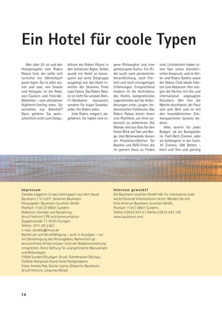 Ein Hotel für coole Typen
    Wer über 25 ist und den      blikum des Riders Palace in      gene Philosophie und eine       sind. Lichtdecken haben ei-
Hotelprospekt vom Riders         den Schweizer Alpen. Selten      gemeinsame Kultur. Ein Ri-      nen fast schon künstleri-
Palace liest, der sollte sich    wurde ein Hotel so konse-        der sucht nach persönlicher     schen Anspruch, und im Kel-
tunlichst ein Wörterbuch         quent auf seine Zielgruppe       Verwirklichung, nach Frei-      ler sind Riders Gallery sowie
parat legen. Da ist alles sty-   ausgelegt wie das Hotel in-      heit und nach einzigartigen     der Palace Club ideale Stät-
lish und cool, von Snacks        mitten der Skiarena Flims        Erfahrungen. Entsprechend       ten zum Abtanzen. Hier stei-
und Hotspots ist die Rede,       Laax Falera. Das Riders Pala-    modern ist die Architektur      gen die Parties mit DJs und
von Couloirs und Freeride-       ce ist nicht für uncoole Bret-   des Hotels, kompromisslos       international angesagten
Abfahrten – vom ultimativen      t’l-Akrobaten      konzipiert,   zugeschnitten auf die Anfor-    Künstlern. Wer hier die
Hightech-Feeling eben. Sie       sondern für hippe Snowbo-        derungen eines jungen he-       Nächte durchtanzt, der freut
verstehen nur Bahnhof?           arder. Für Riders eben.          donistischen Publikums. Das     sich aufs Bett und ist mit
Dann gehören Sie wahr-               Und Riders mögen’s ab-       Riders Palace bietet ihnen      den hostelähnlichen Zim-
scheinlich nicht zum Zielpu-     gefahren. Sie haben eine ei-     eine Plattform, um ihren Le-    merquartieren bestens be-
                                                                  bensstil zu zelebrieren. Die    dient.
                                                                  Wände sind aus Glas für den        Alles vereint für jedes
                                                                  freien Blick auf See und Ber-   Budget: ob als Backpacker
                                                                  ge. Und Betonwände dienen       im Fünf-Bett-Zimmer oder
                                                                  als Projektionsflächen für      als Schöngeist in der Suite.
                                                                  Beamer und DVD-Filme, die       70 Zimmer, 308 Betten -
                                                                  im ganzen Haus zu finden        klein und fein und günstig




Impressum                                                         Interesse geweckt?
Candela magazine ist das Lichtmagazin aus dem Hause               Die Baulmann Leuchten GmbH hält für interessierte Leser
Baulmann | V.i.S.d.P.: Johannes Baulmann                          weiterführende Informationen bereit. Wenden Sie sich
Herausgeber: Baulmann Leuchten GmbH                               bitte direkt an Baulmann Leuchten GmbH,
Postfach 1154 | D 59831 Sundern                                   Postfach 1154 | 59831 Sundern,
Redaktion, Konzept und Gestaltung:                                Telefon 02933.847.0 | Telefax 02933.847.100
Arnulf Hettrich | PR und Kommunikation                            www.baulmann.com
Zeppelinstraße 7 | 70193 Stuttgart
Telefon 0711.2912 60 |
e-mail: candela@fnoxx.de
Nachdruck und Vervielfältigung – auch in Auszügen – nur
mit Genehmigung des Herausgebers. Namentlich ge-
kennzeichnete Artikel müssen nicht der Redaktionsmeinung
entsprechen. Keine Haftung für unangeforderte Manuskripte
und Bildvorlagen.
©2004 Sundern|Stuttgart. Druck: Schefenacker Deizisau,
Titelbild: Kempinski Grand Hotel Heiligendamm
Fotos: Andrea Flak, Günter Laznia, Bildarchiv Baulmann,
Arnulf Hettrich, Johannes Weisel,




14
 