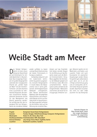 Weiße Stadt am Meer
       as Seebad Heiligen-        wieder aufleben zu lassen       körpers auf das Ensemble.       gen. Gekonnt spielte sie mit

D      damm mit dem neuen
       Kempinski Grand Hotel
gilt als Visitenkarte für stil-
                                  und das Grand Hotel als eines
                                  der besten Ferienresorts in
                                  Europa zu etablieren.
                                                                  Und dieses sensible Gespür
                                                                  für die Wirkung auf das Ge-
                                                                  samte zeigte auch die Berli-
                                                                                                  Materialien und Farben, und
                                                                                                  zuweilen finden sich auch
                                                                                                  Kunstwerke mit asiatischen
volle Gastlichkeit in Deutsch-       Aufwändig restauriert und    ner Innenarchitektin Anna-      Anspielungen wieder. Dieses
land. Das einzigartige Anwe-      mit modernstem techni-          Maria Jagdfeld. Die Architek-   Feingefühl galt selbstredend
sen mit großer Vergangenheit      schem Equipment ausgestat-      tur der Gebäude spiegelt sich   auch dann, als es um die
verbindet den nostalgischen       tet, erstrahlt Heiligendamm     im Interieur wider. Mit einer   richtige Lichtstimmung ging
Charme der „weißen Stadt          in neuem Glanz. Die Gäste-      unnachahmlichen Konse-          und um Lichtquellen, die ih-
am Meer“ mit den Annehm-          zimmer sind in sechs größ-      quenz suchte und fand sie die   rem hohen Anspruch gerecht
lichkeiten und dem Komfort        tenteils denkmalgeschützen      entsprechenden Materialien      wurden. Baulmann Leuchten
eines Luxushotels für aller-      Gebäuden untergebracht.         und Formen, die heute für ein   hat nicht nur über 2 400
höchste Ansprüche. Die welt-      Vom Barock beeinflussten        einzigartiges Ambiente sor-     Leuchten für das Kempinski
weit renommierte Hotelge-         Badehaus über die prägenden
sellschaft Kempinski konnte       klassizistischen und romanti-
für das Management des            schen Bauten bis hin zum Re-
Resorts gewonnen werden.          sidenzhotel im barockisieren-
Sie verfolgt das Ziel, den le-    den Nachjugendstil achteten
gendären Ruf von Heiligen-        die Architekten stets auf die
damm als mondänes Seebad          Wirkung des einzelnen Bau-

                                                                                                        Stilvolle Eleganz im
Projekt                Kempinski Grand Hotel Heiligendamm                                           Haus Grand Hotel. Auch
                                                                                                      hier sorgen Baulmann
Investor               Fundus-Gruppe, Köln/Entwicklungs-Companie-Heiligendamm
                                                                                                   Leuchten für angenehme
Masterplan             Robert A. M. Stern, New York
                                                                                                             Lichtstimmung.
Hochbauarchitektur     Architekturbüro HPP, Düsseldorf
Innenarchitektur       amj-design Anna-Maria Jagdfeld, Berlin
Leuchten               Baulmann Leuchten, Sundern



4
 