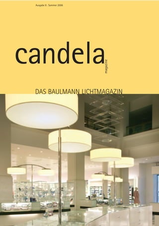 Ausgabe 8 . Sommer 2006




candela
                           magazine
 DAS BAULMANN LICHTMAGAZIN
 