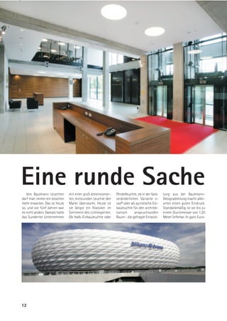 Eine runde Sache
   Von Baulmann Leuchten        mit einer groß dimensionier-   Pendelleuchte, ob in der farb-   lung aus der Baulmann-
darf man immer ein bisschen     ten, kreisrunden Leuchte den   veränderlichen Variante e-       Designabteilung macht aller-
mehr erwarten. Das ist heute    Markt überrascht. Heute ist    ray® oder als puristische Ein-   orten einen guten Eindruck.
so, und vor fünf Jahren war     sie längst ein Klassiker im    bauleuchte für den architek-     Standardmäßig ist sie bis zu
es nicht anders. Damals hatte   Sortiment des Lichtexperten.   tonisch      anspruchsvollen     einem Durchmesser von 1,20
das Sunderner Unternehmen       Ob Halb-Einbauleuchte oder     Raum - die gefragte Entwick-     Meter lieferbar. In ganz Euro-




12
 